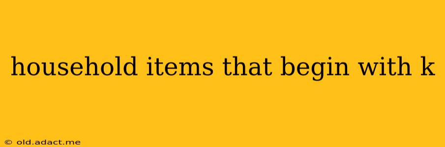 household items that begin with k
