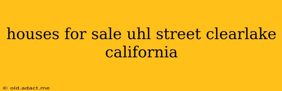 houses for sale uhl street clearlake california