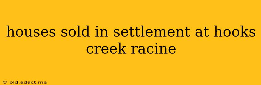 houses sold in settlement at hooks creek racine