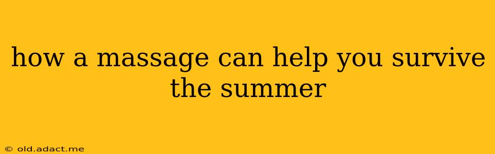 how a massage can help you survive the summer