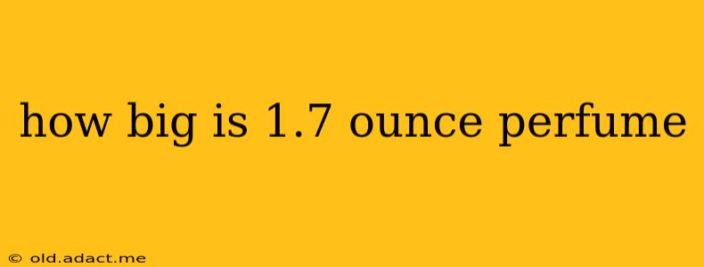 how big is 1.7 ounce perfume