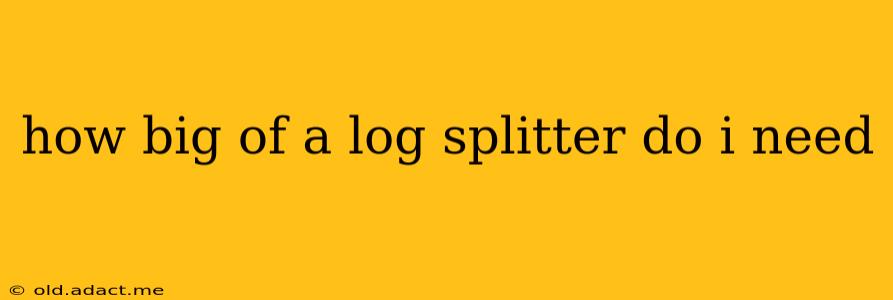 how big of a log splitter do i need