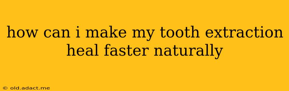 how can i make my tooth extraction heal faster naturally