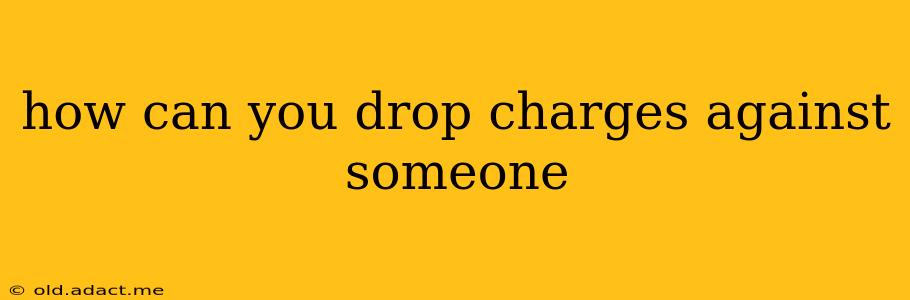 how can you drop charges against someone