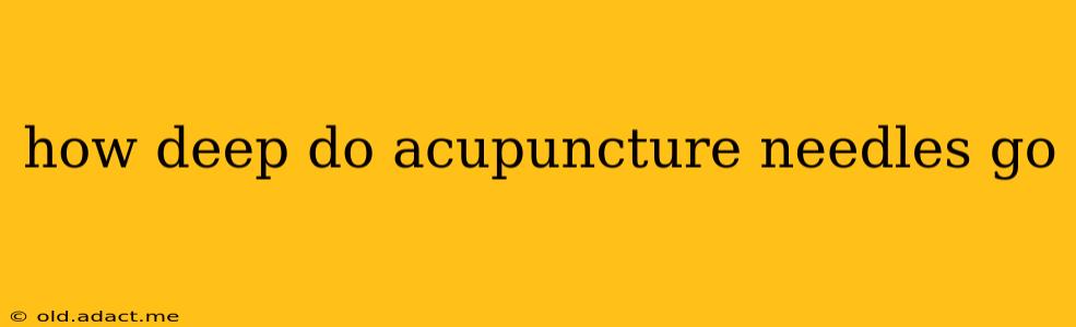 how deep do acupuncture needles go