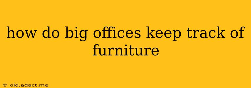 how do big offices keep track of furniture