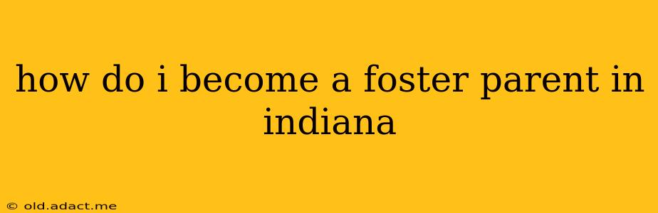 how do i become a foster parent in indiana