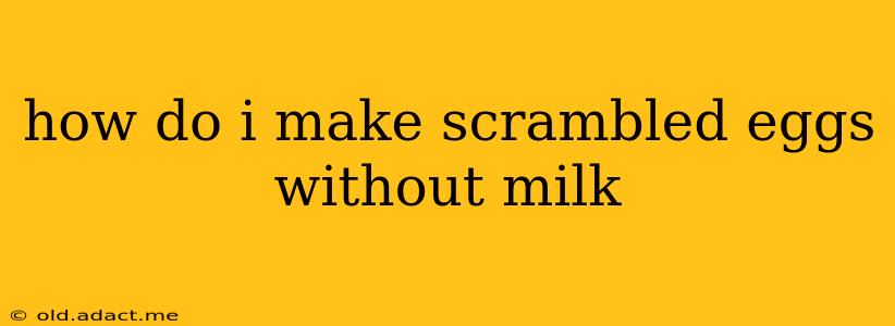 how do i make scrambled eggs without milk