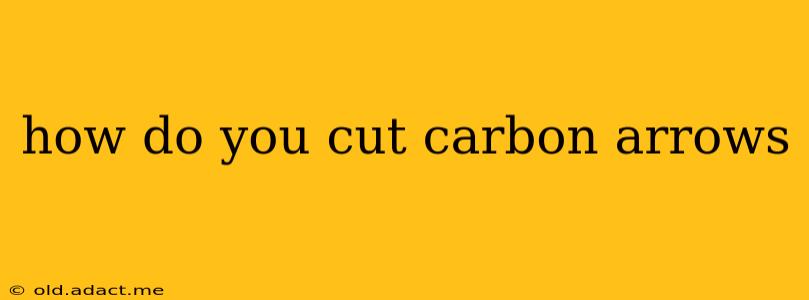 how do you cut carbon arrows