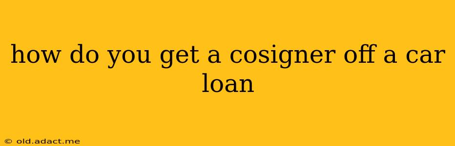 how do you get a cosigner off a car loan