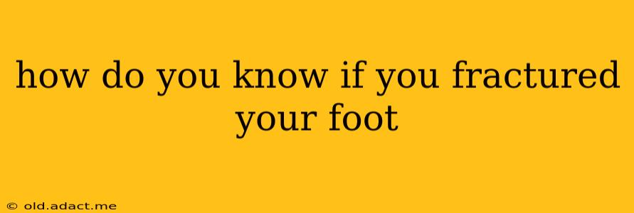 how do you know if you fractured your foot