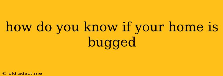 how do you know if your home is bugged