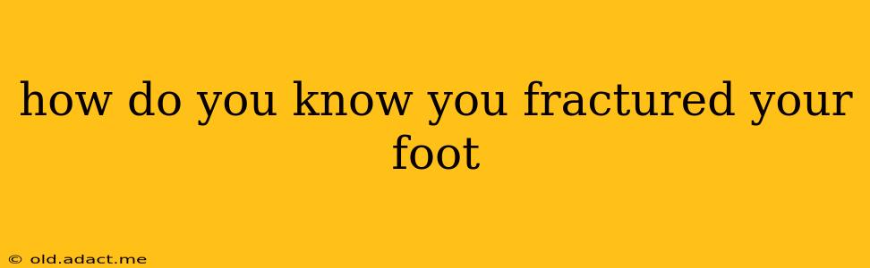how do you know you fractured your foot