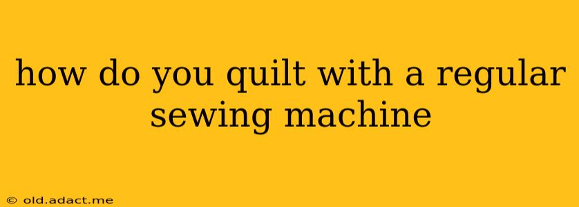 how do you quilt with a regular sewing machine
