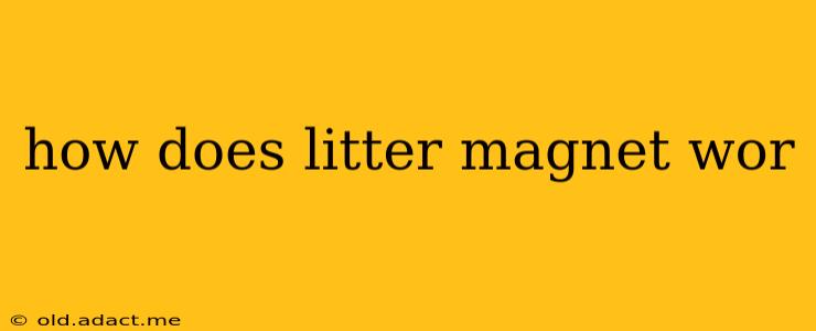 how does litter magnet wor