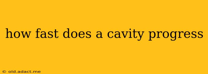 how fast does a cavity progress