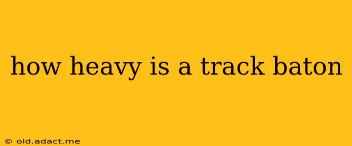 how heavy is a track baton