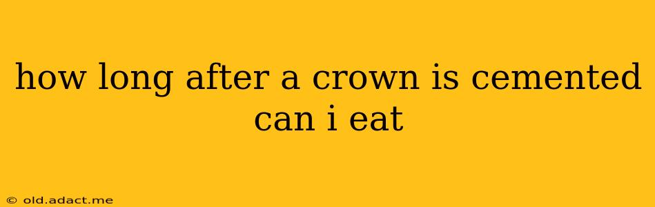 how long after a crown is cemented can i eat