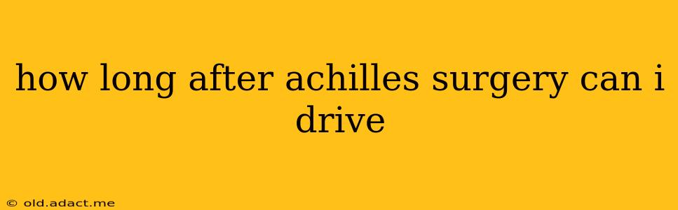 how long after achilles surgery can i drive
