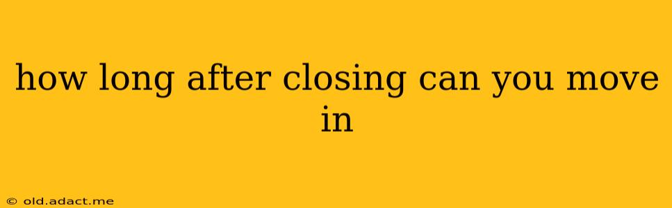 how long after closing can you move in