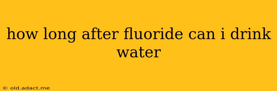 how long after fluoride can i drink water