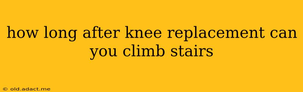 how long after knee replacement can you climb stairs