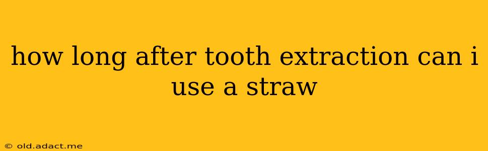 how long after tooth extraction can i use a straw
