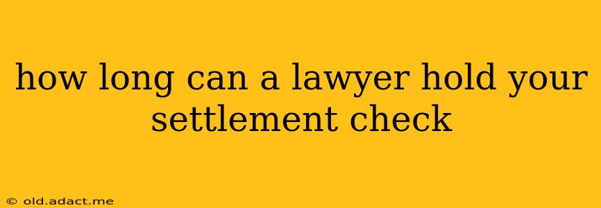 how long can a lawyer hold your settlement check