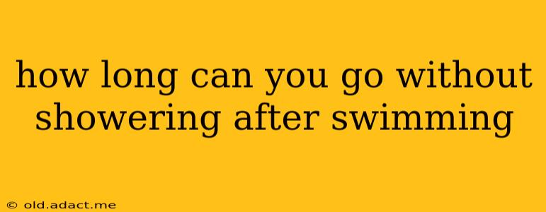 how long can you go without showering after swimming