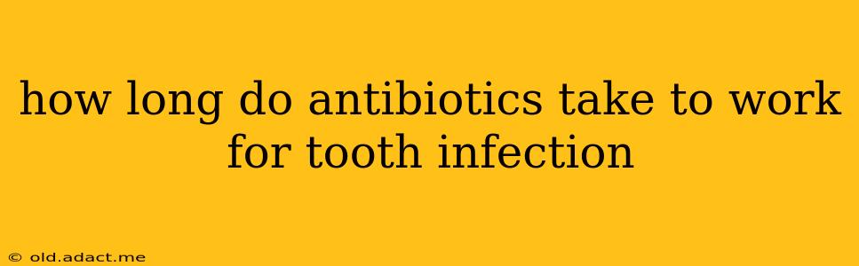 how long do antibiotics take to work for tooth infection