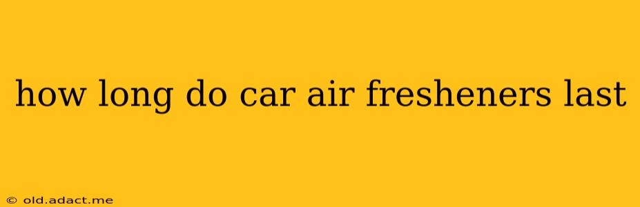 how long do car air fresheners last