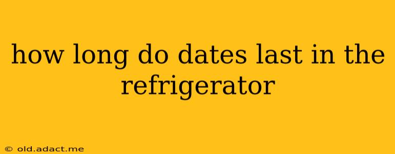 how long do dates last in the refrigerator
