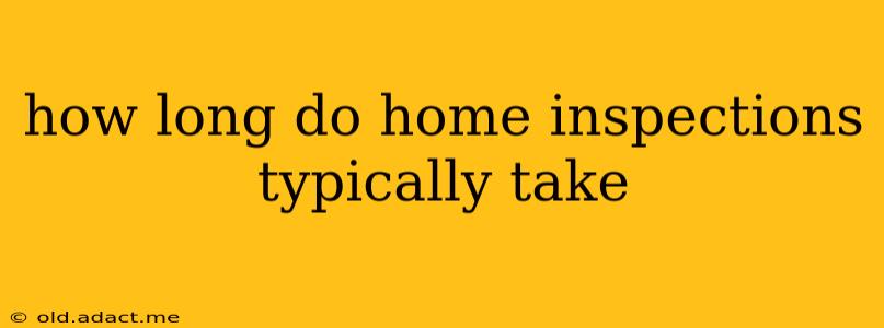 how long do home inspections typically take