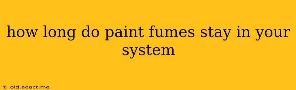 how long do paint fumes stay in your system