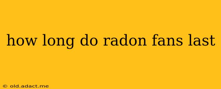 how long do radon fans last