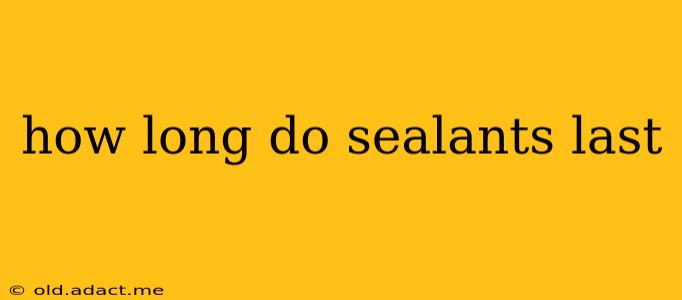 how long do sealants last