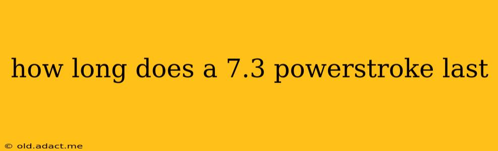 how long does a 7.3 powerstroke last