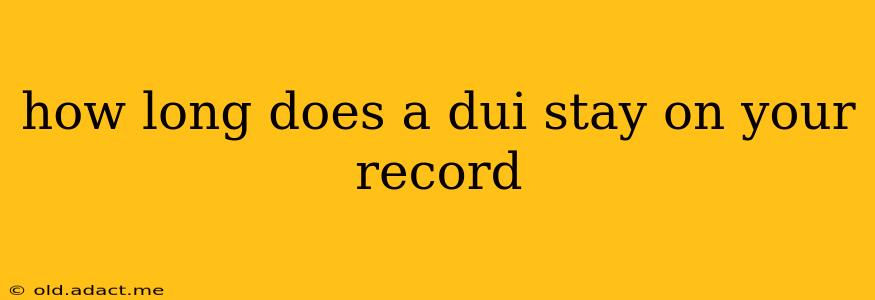 how long does a dui stay on your record