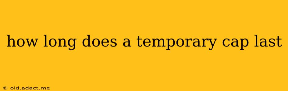 how long does a temporary cap last