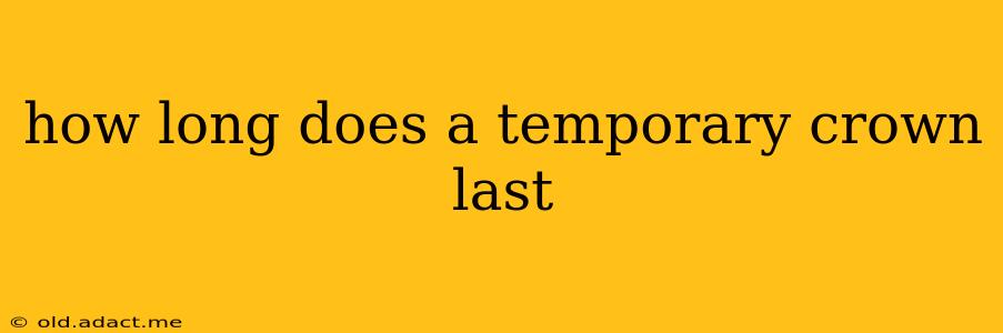 how long does a temporary crown last