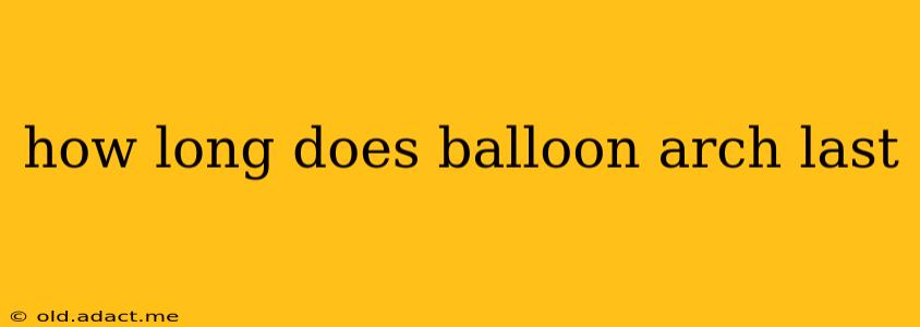 how long does balloon arch last
