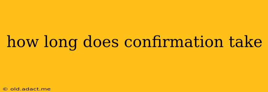 how long does confirmation take