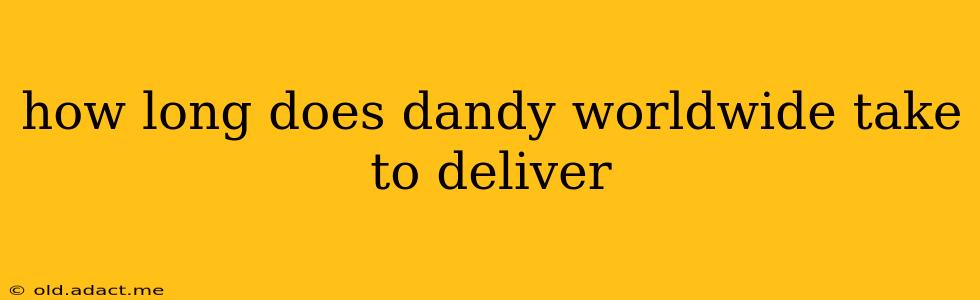 how long does dandy worldwide take to deliver