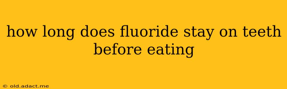 how long does fluoride stay on teeth before eating