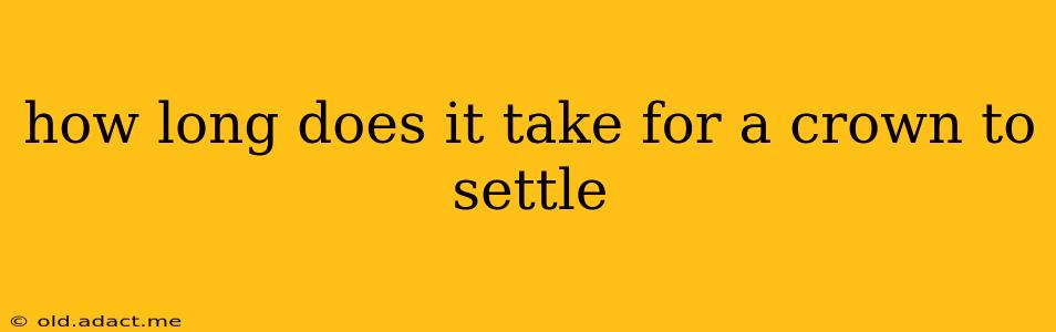 how long does it take for a crown to settle