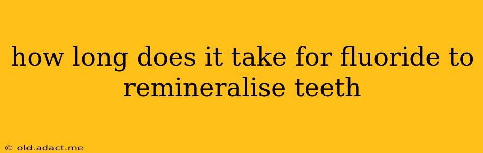 how long does it take for fluoride to remineralise teeth