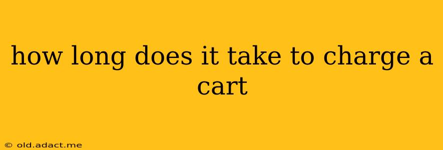 how long does it take to charge a cart