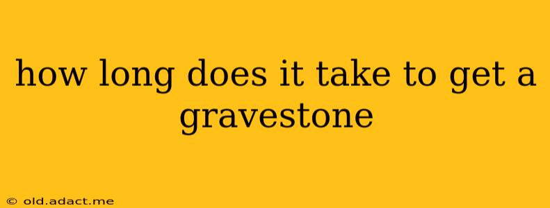 how long does it take to get a gravestone