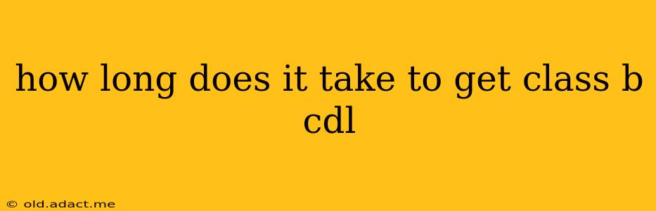 how long does it take to get class b cdl