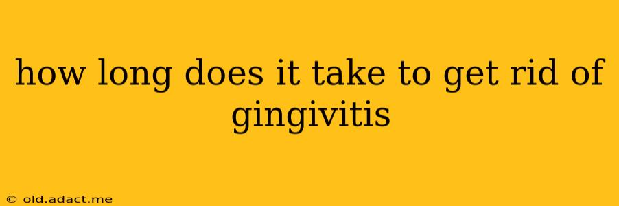 how long does it take to get rid of gingivitis